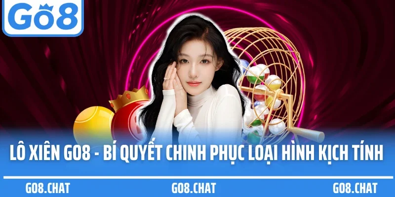 Lô Xiên Go8 - Bí Quyết Chinh Phục Loại Hình Quay Số Kịch Tính